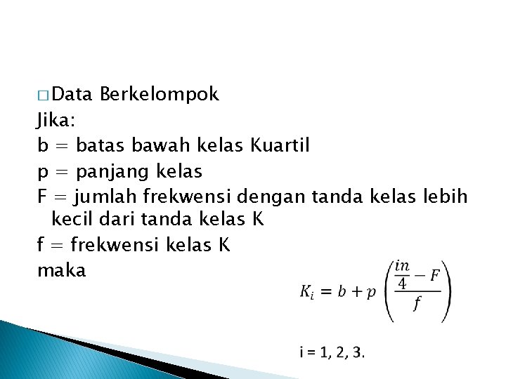 � Data Berkelompok Jika: b = batas bawah kelas Kuartil p = panjang kelas