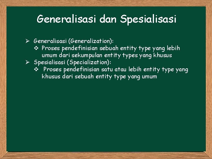 Generalisasi dan Spesialisasi Ø Generalisasi (Generalization): v Proses pendefinisian sebuah entity type yang lebih