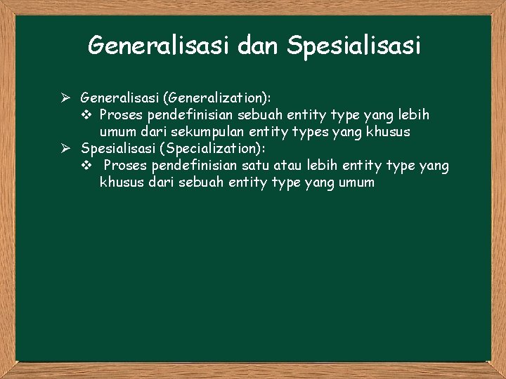 Generalisasi dan Spesialisasi Ø Generalisasi (Generalization): v Proses pendefinisian sebuah entity type yang lebih Generalisasi dan Spesialisasi Ø Generalisasi (Generalization): v Proses pendefinisian sebuah entity type yang lebih