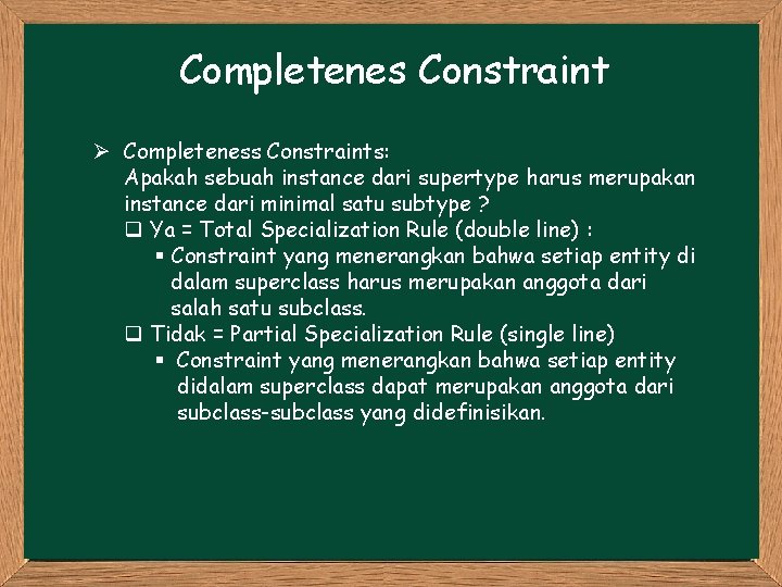 Completenes Constraint Ø Completeness Constraints: Apakah sebuah instance dari supertype harus merupakan instance dari Completenes Constraint Ø Completeness Constraints: Apakah sebuah instance dari supertype harus merupakan instance dari