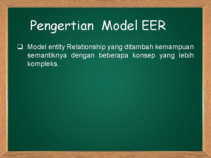 Pengertian Model EER q Model entity Relationship yang ditambah kemampuan semantiknya dengan beberapa konsep