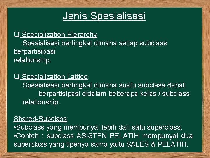 Jenis Spesialisasi q Specialization Hierarchy Spesialisasi bertingkat dimana setiap subclass berpartisipasi relationship. q Specialization