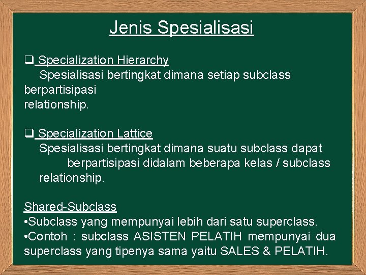 Jenis Spesialisasi q Specialization Hierarchy Spesialisasi bertingkat dimana setiap subclass berpartisipasi relationship. q Specialization Jenis Spesialisasi q Specialization Hierarchy Spesialisasi bertingkat dimana setiap subclass berpartisipasi relationship. q Specialization