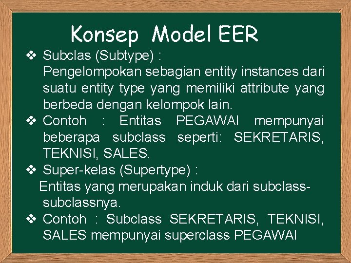 Konsep Model EER v Subclas (Subtype) : Pengelompokan sebagian entity instances dari suatu entity Konsep Model EER v Subclas (Subtype) : Pengelompokan sebagian entity instances dari suatu entity
