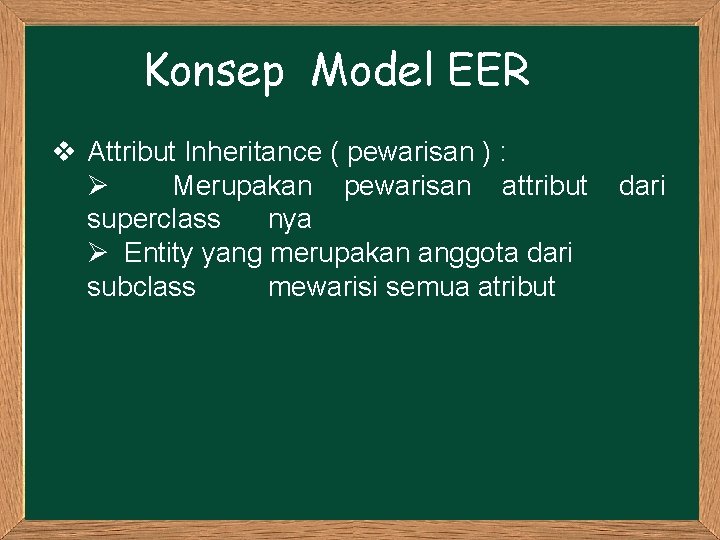 Konsep Model EER v Attribut Inheritance ( pewarisan ) : Ø Merupakan pewarisan attribut Konsep Model EER v Attribut Inheritance ( pewarisan ) : Ø Merupakan pewarisan attribut