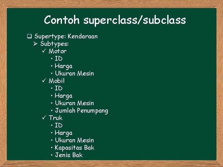 Contoh superclass/subclass q Supertype: Kendaraan Ø Subtypes: ü Motor • ID • Harga • Contoh superclass/subclass q Supertype: Kendaraan Ø Subtypes: ü Motor • ID • Harga •
