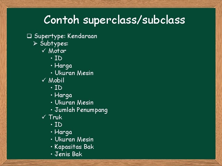 Contoh superclass/subclass q Supertype: Kendaraan Ø Subtypes: ü Motor • ID • Harga •