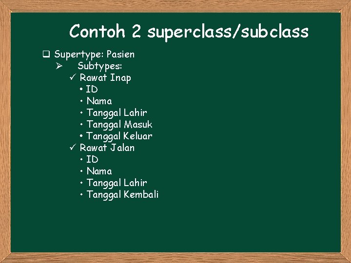 Contoh 2 superclass/subclass q Supertype: Pasien Ø Subtypes: ü Rawat Inap • ID •
