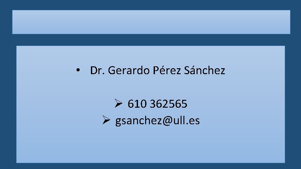  • Dr. Gerardo Pérez Sánchez Ø 610 362565 Ø gsanchez@ull. es 