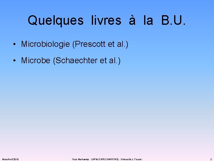 Quelques livres à la B. U. • Microbiologie (Prescott et al. ) • Microbe