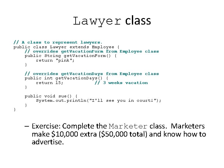 Lawyer class // A class to represent lawyers. public class Lawyer extends Employee { Lawyer class // A class to represent lawyers. public class Lawyer extends Employee {