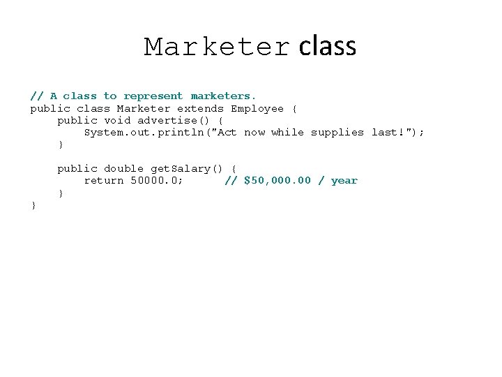 Marketer class // A class to represent marketers. public class Marketer extends Employee { Marketer class // A class to represent marketers. public class Marketer extends Employee {