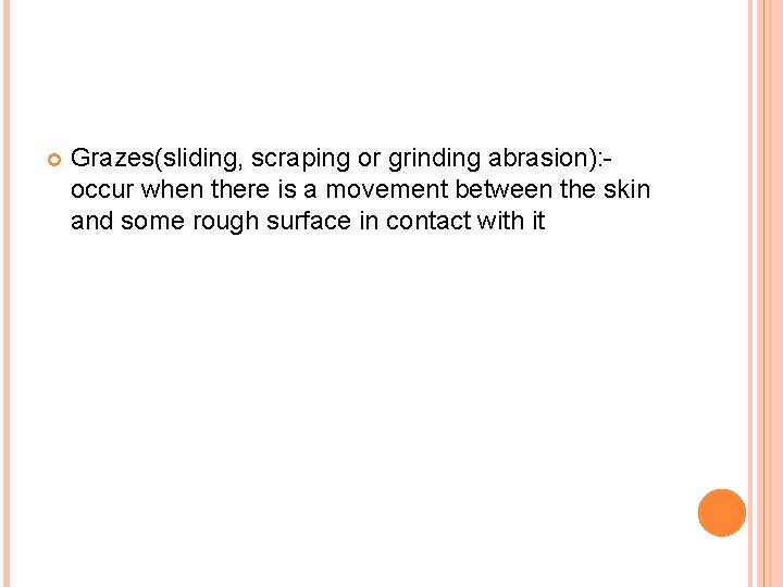  Grazes(sliding, scraping or grinding abrasion): occur when there is a movement between the