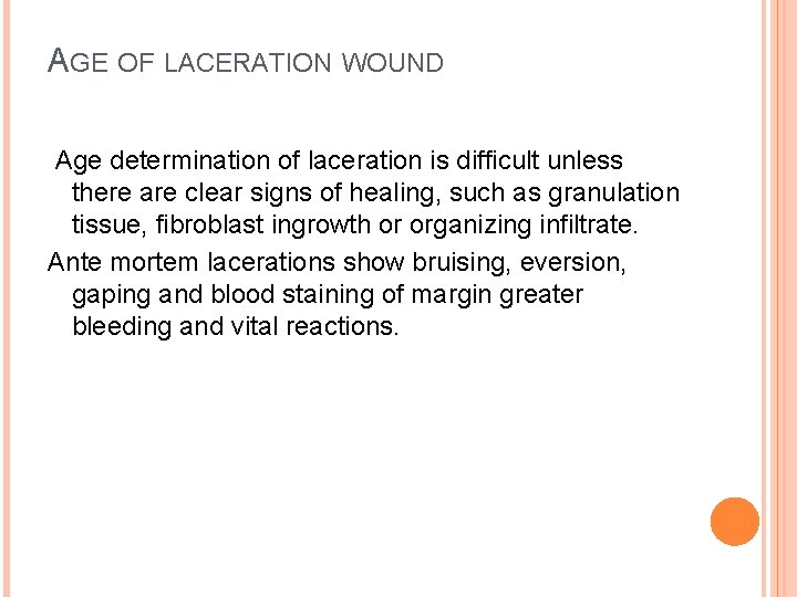 AGE OF LACERATION WOUND Age determination of laceration is difficult unless there are clear