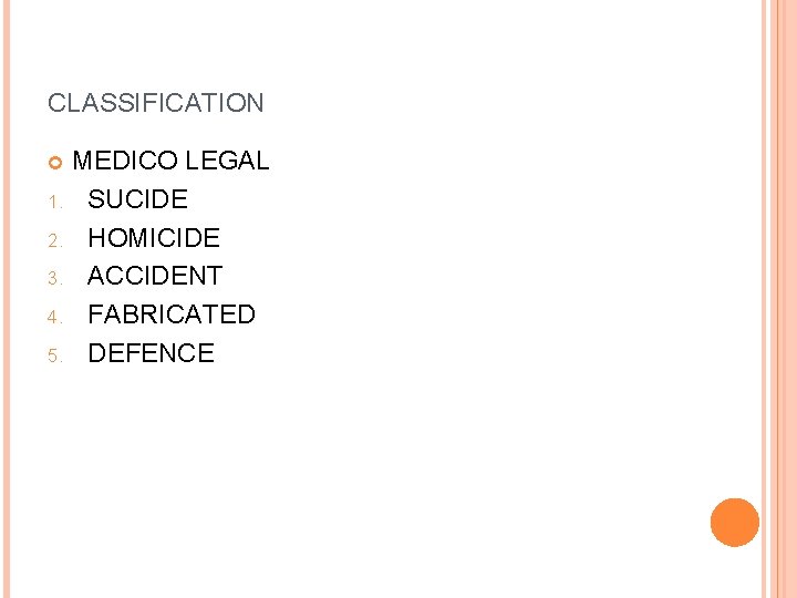 CLASSIFICATION MEDICO LEGAL 1. SUCIDE 2. HOMICIDE 3. ACCIDENT 4. FABRICATED 5. DEFENCE 