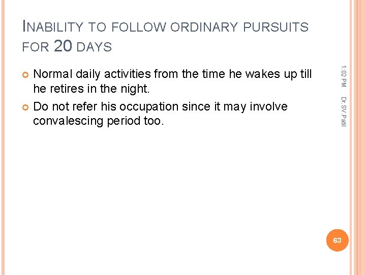 INABILITY TO FOLLOW ORDINARY PURSUITS FOR 20 DAYS 1: 02 PM Dr. SV. Patil