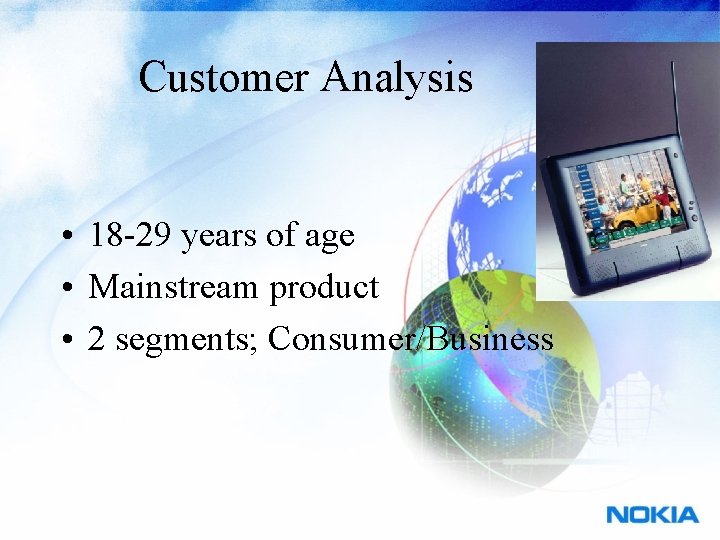 Customer Analysis • 18 -29 years of age • Mainstream product • 2 segments;