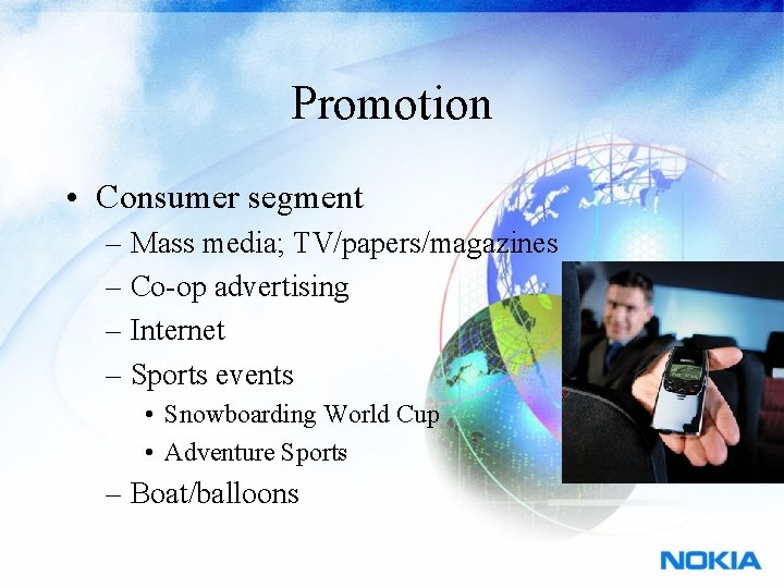 Promotion • Consumer segment – Mass media; TV/papers/magazines – Co-op advertising – Internet –