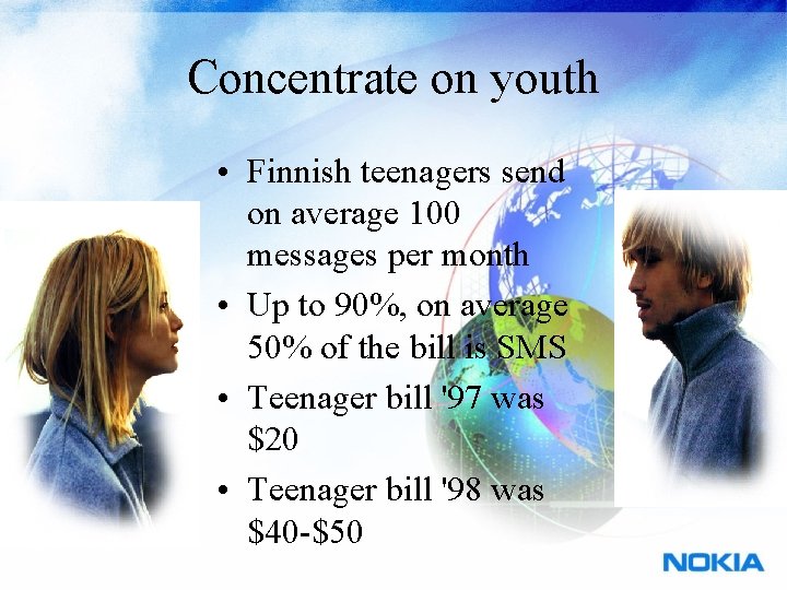Concentrate on youth • Finnish teenagers send on average 100 messages per month •