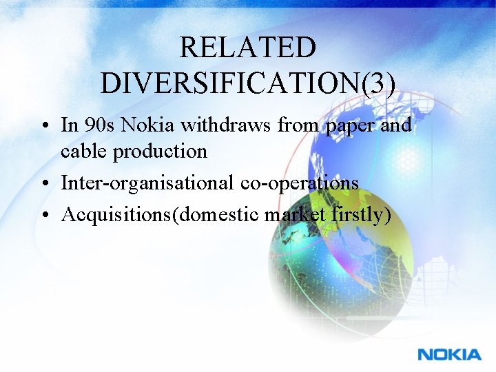 RELATED DIVERSIFICATION(3) • In 90 s Nokia withdraws from paper and cable production •