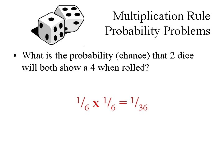 Multiplication Rule Probability Problems • What is the probability (chance) that 2 dice will