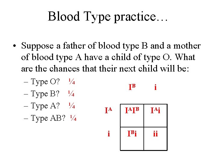 Blood Type practice… • Suppose a father of blood type B and a mother