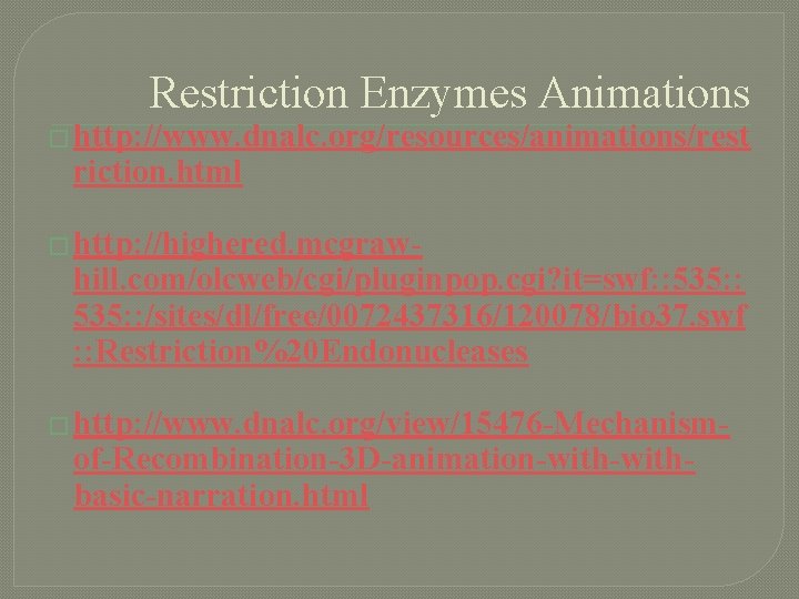 Restriction Enzymes Animations � http: //www. dnalc. org/resources/animations/rest riction. html � http: //highered. mcgraw-
