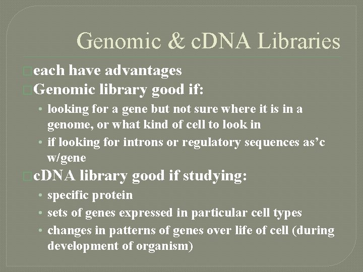 Genomic & c. DNA Libraries �each have advantages �Genomic library good if: • looking