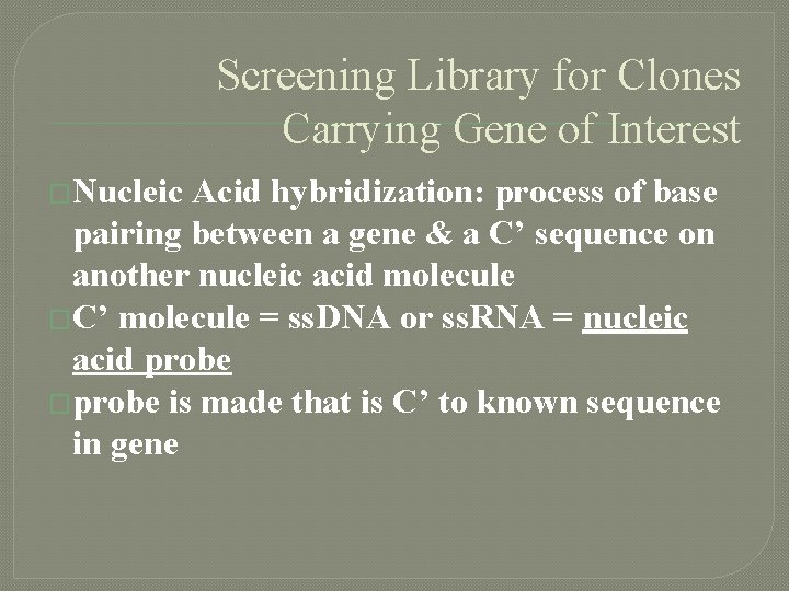 Screening Library for Clones Carrying Gene of Interest �Nucleic Acid hybridization: process of base