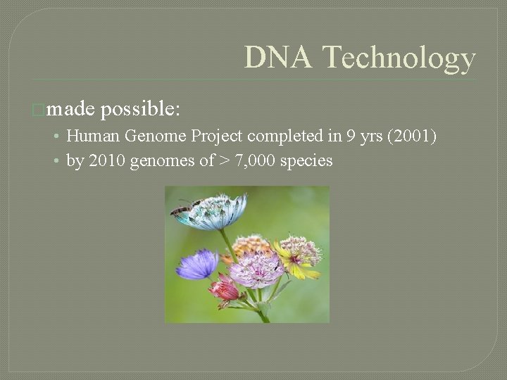 DNA Technology �made possible: • Human Genome Project completed in 9 yrs (2001) •