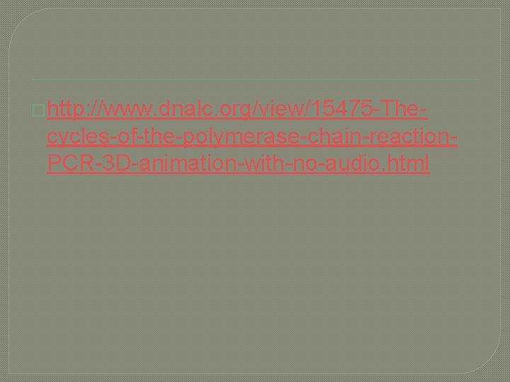 �http: //www. dnalc. org/view/15475 -The- cycles-of-the-polymerase-chain-reaction. PCR-3 D-animation-with-no-audio. html 