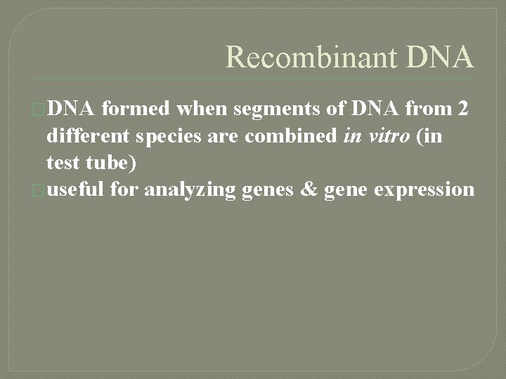 Recombinant DNA �DNA formed when segments of DNA from 2 different species are combined