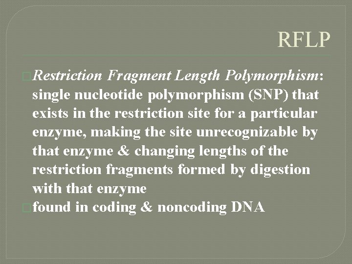 RFLP �Restriction Fragment Length Polymorphism: single nucleotide polymorphism (SNP) that exists in the restriction
