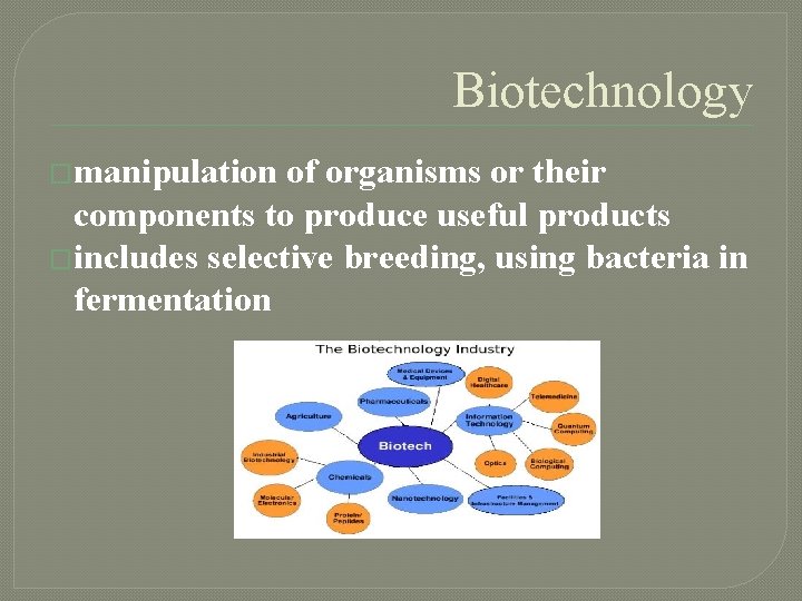 Biotechnology �manipulation of organisms or their components to produce useful products �includes selective breeding,