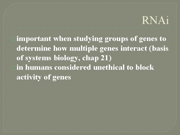 RNAi �important when studying groups of genes to determine how multiple genes interact (basis