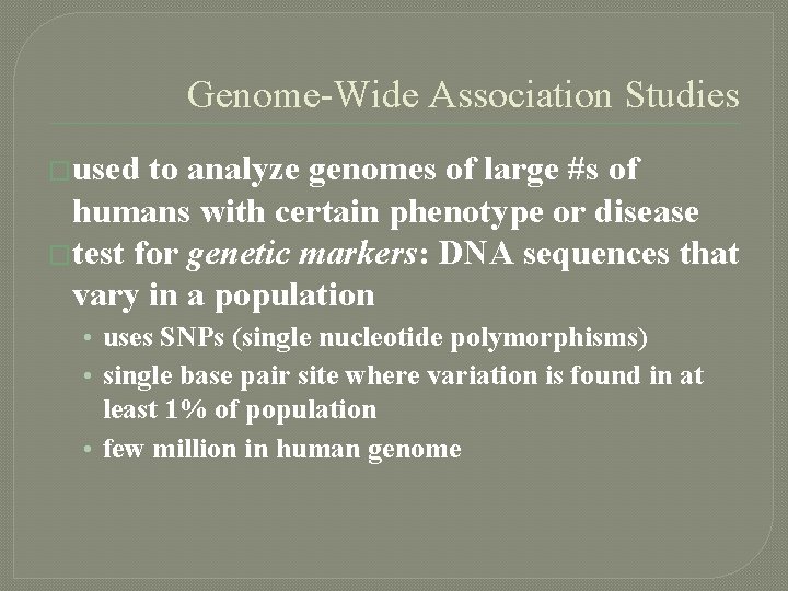 Genome-Wide Association Studies �used to analyze genomes of large #s of humans with certain