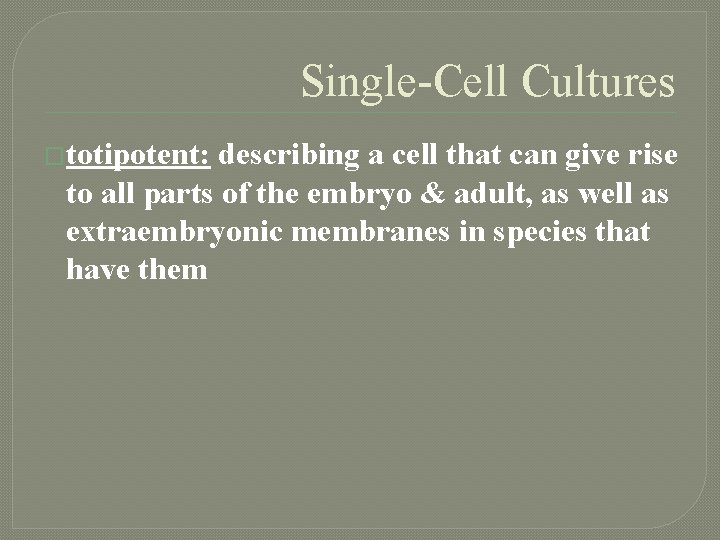 Single-Cell Cultures �totipotent: describing a cell that can give rise to all parts of