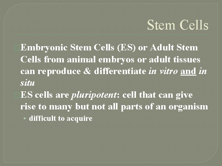 Stem Cells �Embryonic Stem Cells (ES) or Adult Stem Cells from animal embryos or