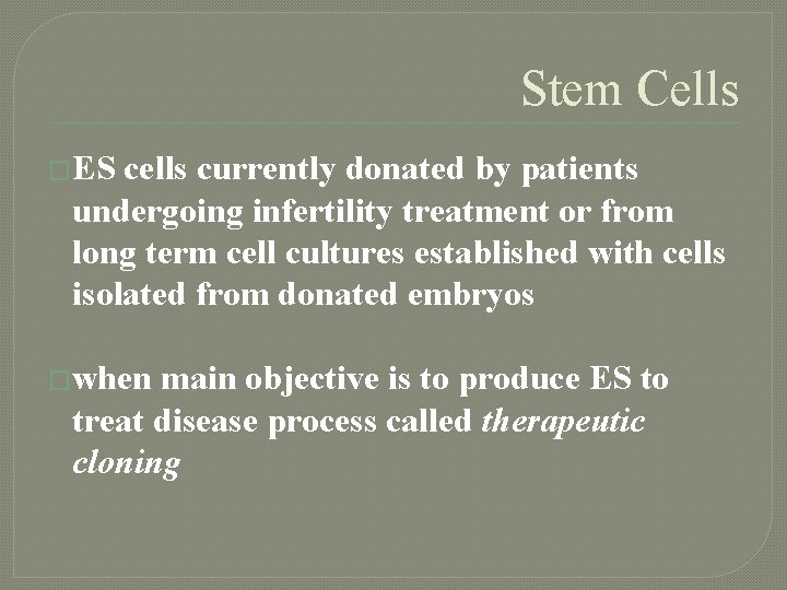 Stem Cells �ES cells currently donated by patients undergoing infertility treatment or from long