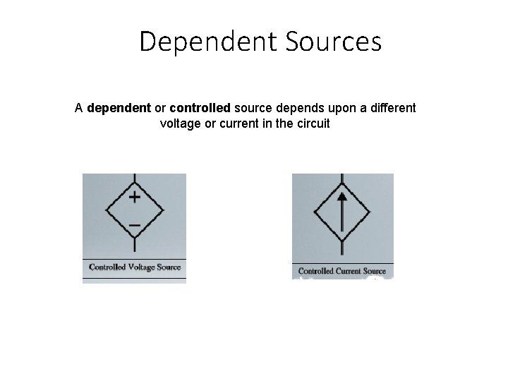 Dependent Sources A dependent or controlled source depends upon a different voltage or current