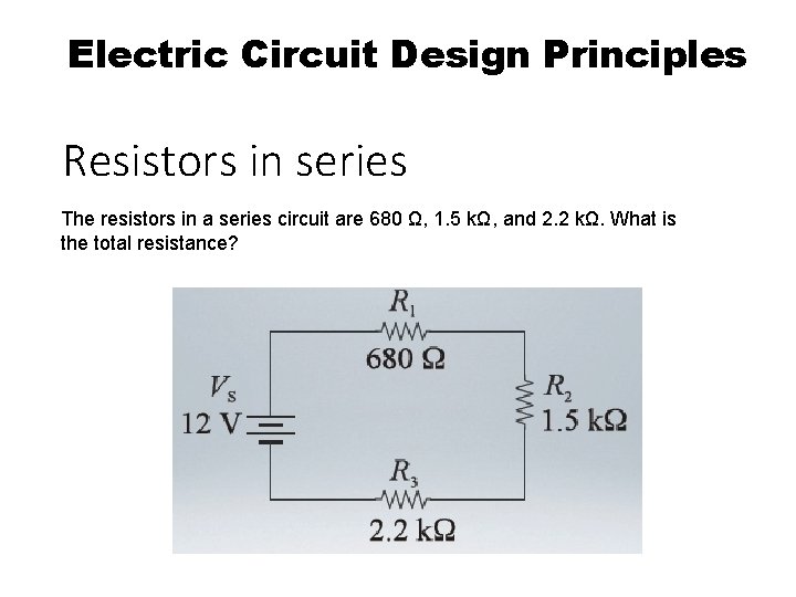 Electric Circuit Design Principles Resistors in series The resistors in a series circuit are