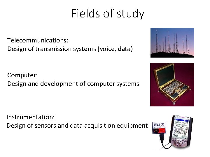 Fields of study Telecommunications: Design of transmission systems (voice, data) Computer: Design and development