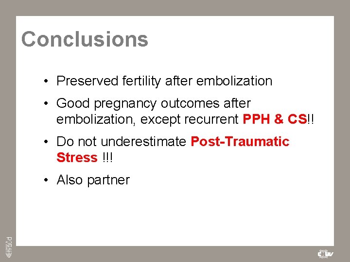 Conclusions • Preserved fertility after embolization • Good pregnancy outcomes after embolization, except recurrent