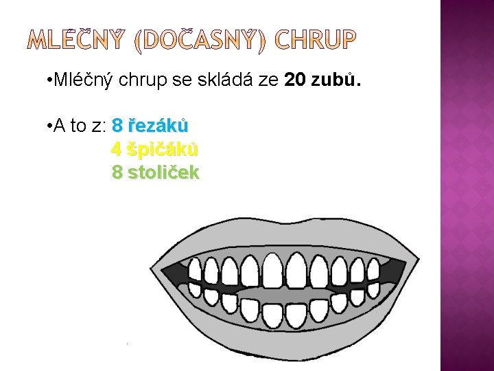 • Mléčný chrup se skládá ze 20 zubů. • A to z: 8 • Mléčný chrup se skládá ze 20 zubů. • A to z: 8