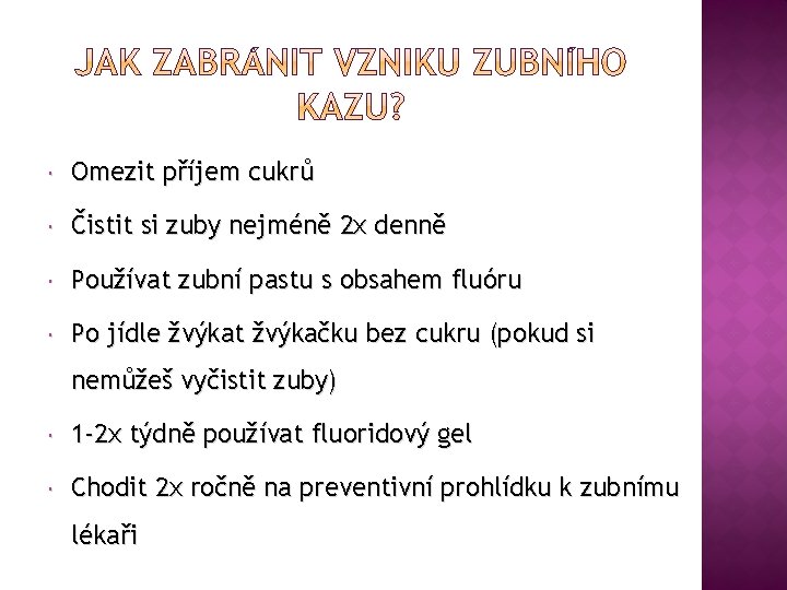 Omezit příjem cukrů Čistit si zuby nejméně 2 x denně Používat zubní pastu Omezit příjem cukrů Čistit si zuby nejméně 2 x denně Používat zubní pastu