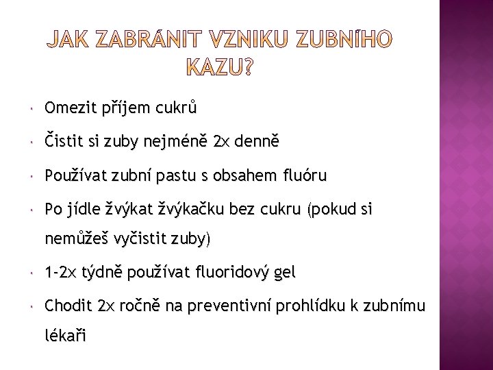  Omezit příjem cukrů Čistit si zuby nejméně 2 x denně Používat zubní pastu