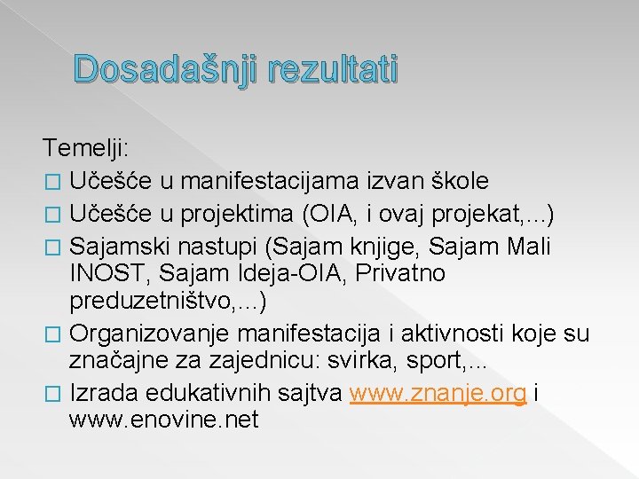 Dosadašnji rezultati Temelji: � Učešće u manifestacijama izvan škole � Učešće u projektima (OIA,