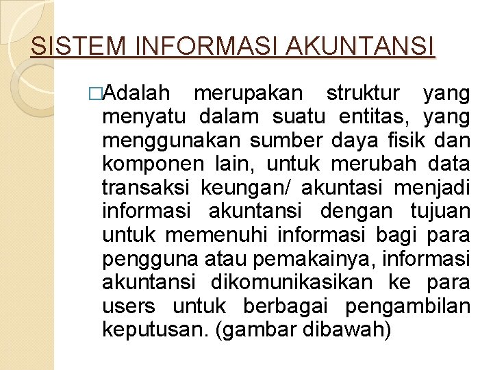 SISTEM INFORMASI AKUNTANSI �Adalah merupakan struktur yang menyatu dalam suatu entitas, yang menggunakan sumber