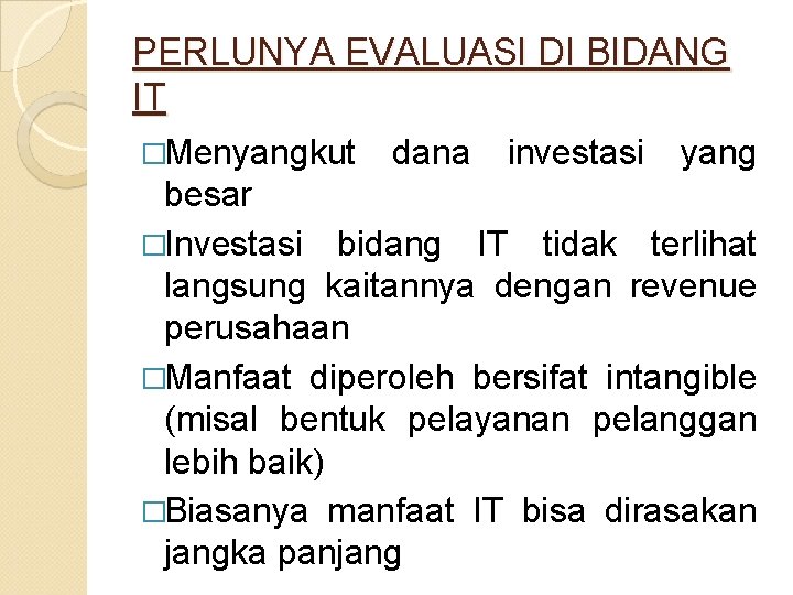 PERLUNYA EVALUASI DI BIDANG IT �Menyangkut dana investasi yang besar �Investasi bidang IT tidak