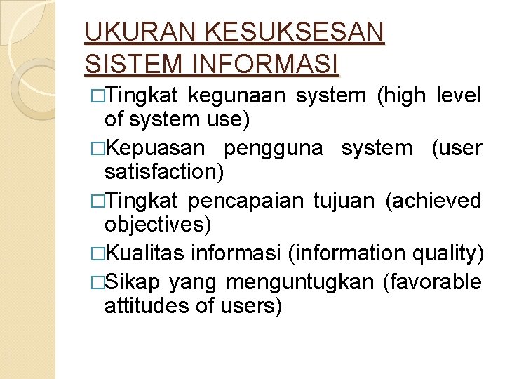 UKURAN KESUKSESAN SISTEM INFORMASI �Tingkat kegunaan system (high level of system use) �Kepuasan pengguna